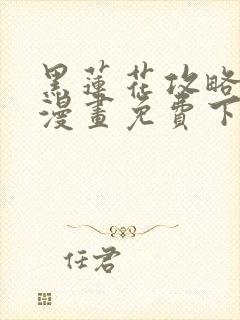 黑莲花攻略手册漫画免费下拉式