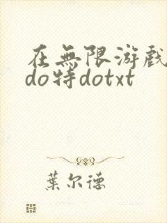 在无限游戏大里do特dotxt