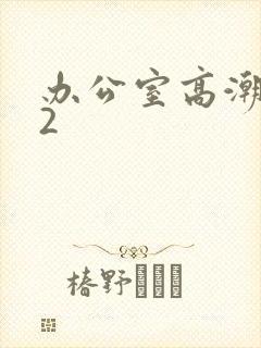 办公室高潮秘书2