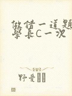 做错一道题就让学长C一次