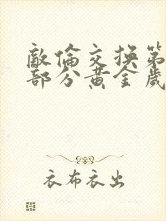 敌伦交换第10部分黄金岁月