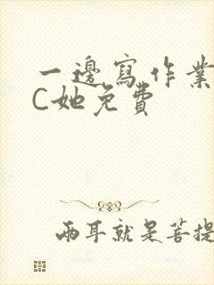 一边写作业一边C她免费