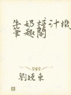 牛奶榨汁机po笔趣阁