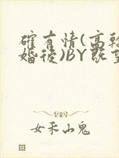 确有情(高干 婚后)BY既望免费阅读笔趣阁