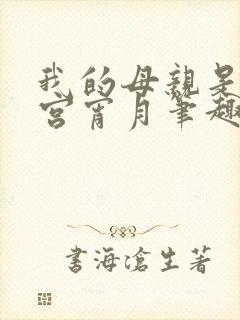 我的母亲是大帝宫宵月笔趣阁