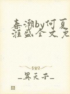 春潮by何夏江淮盛全文免费阅读笔趣阁