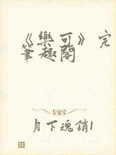 《乐可》完整版笔趣阁