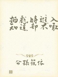 拍戏时进入导演知道却不喊停