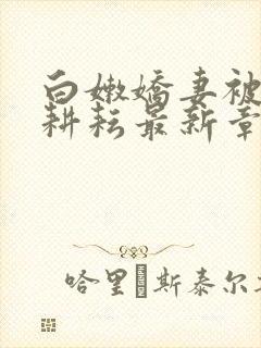 白嫩娇妻被别人耕耘最新章节