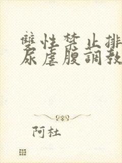 双性禁止排泄憋尿虐腹调教sm