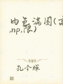 肉色满园(高h,np,限)