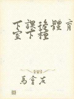 下课后体育器材室下种