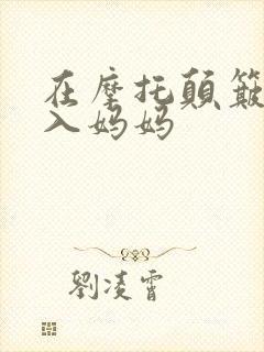 在摩托颠簸中进入妈妈