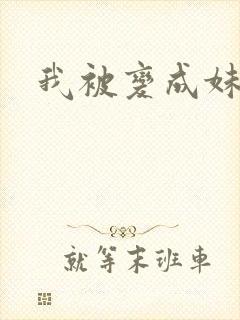 我被变成妹了