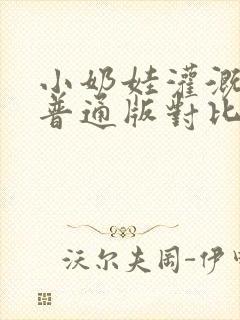 小奶娃灌溉记与普通版对比