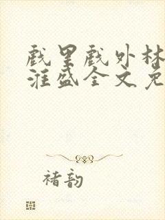 戏里戏外林栀季淮盛全文免费阅读笔趣阁