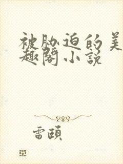 被胁迫的美人笔趣阁小说