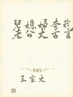 儿媳妇夸我比她老公大古言