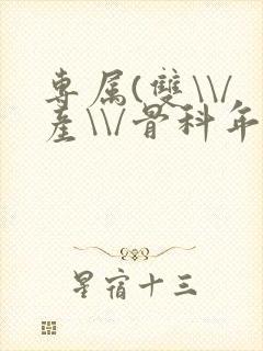 专属(双\\/产\\/骨科年下)纤仟