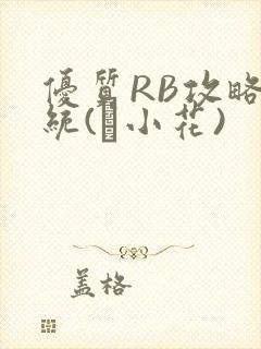 优质RB攻略系统(寀小花)