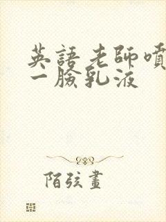 英语老师喷了我一脸乳液