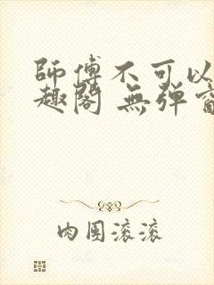 师傅不可以 笔趣阁 无弹窗