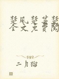 楚风楚芸楚鸿飞全文免费阅读修罗武神二千章