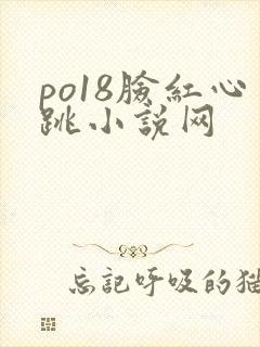 po18脸红心跳小说网