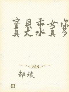 宝贝乖女你的奶真大水真多小说