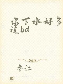 你下水好多下水道bd