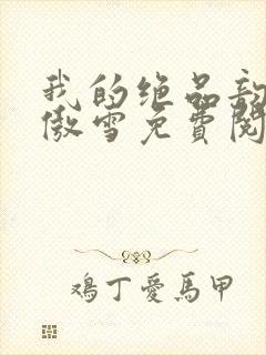 我的绝品韵母沈傲雪免费阅读小说