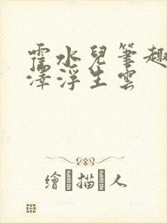 霍水儿笔趣阁霍泽浮生云