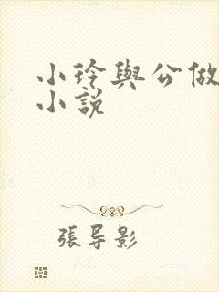 小玲与公做爰小小说