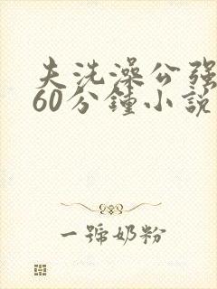 夫洗澡公强我了60分钟小说