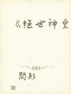 《绝世神皇》