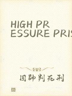 HIGH PRESSURE PRISON