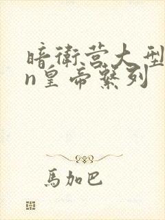 暗卫营大型hpn皇帝系列