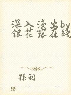 深入浅出by金银花露在线全文免费阅读