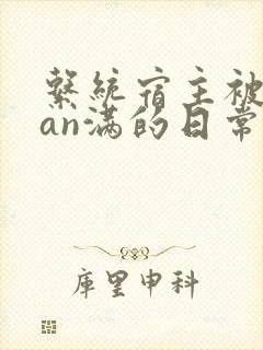 系统宿主被guan满的日常小说