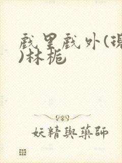 戏里戏外(现场)林栀