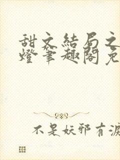 甜文结局之后青灯笔趣阁免费阅读