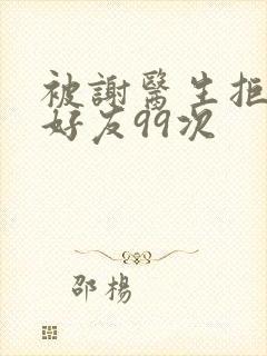 被谢医生拒绝加好友99次