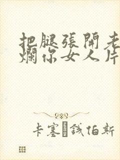 把腿张开老子臊烂你女人片