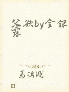 父欲by金银花露