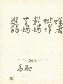 选了戴蝴蝶面具的妈妈作者是谁