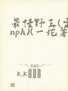 最佳野王(电竞nph)(一坨薯饼)