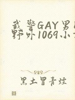 武警GAY男同野外1069小说
