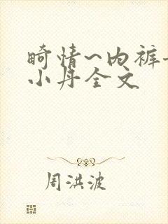 畸情~内裤奇缘小丹全文