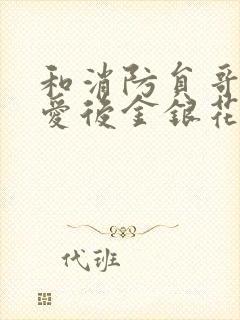 和消防员哥哥恋爱后金银花趣笔阁