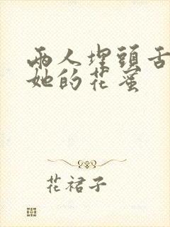 两人埋头舌尖吸她的花蜜